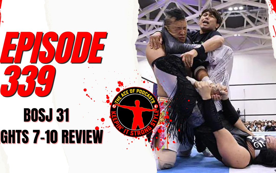 Keepin’ It Strong Style – EP 339 – BOSJ 31 Nights 7-10 Review